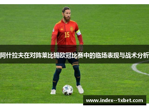 阿什拉夫在对阵莱比锡欧冠比赛中的临场表现与战术分析 阿什拉夫在对阵莱比锡欧冠比赛中的临场表现与战术分析