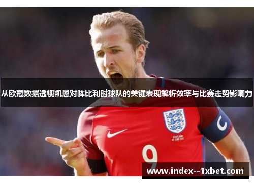 从欧冠数据透视凯恩对阵比利时球队的关键表现解析效率与比赛走势影响力 从欧冠数据透视凯恩对阵比利时球队的关键表现解析效率与比赛走势影响力
